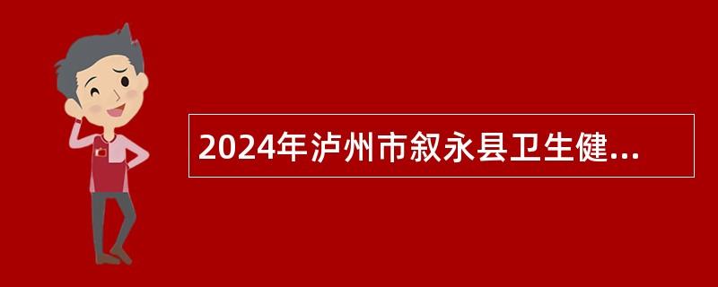 2024年泸州市叙永县卫生健康局第一次招聘医疗卫生事业单位编外人员公告