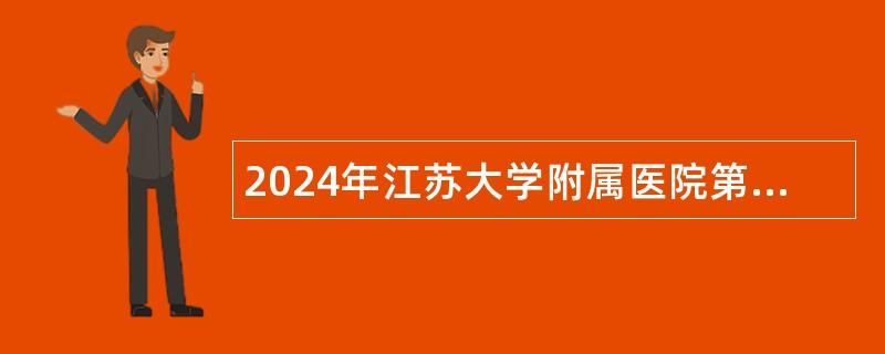 2024年江苏大学附属医院第二批招聘编外人员公告