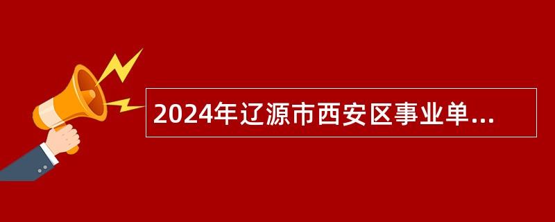 2024年遼源市西安區(qū)事業(yè)單位招聘工作人員（含專項(xiàng)招聘普通高校畢業(yè)生）公告