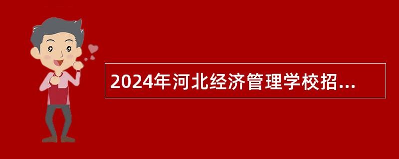 2024年河北经济管理学校招聘工作人员公告