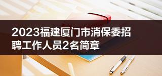 2023福建厦门市消保委招聘工作人员2名简章