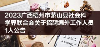 2023广西梧州市蒙山县社会科学界联合会关于招聘编外工作人员1人公告