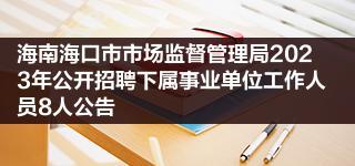 海南海口市市场监督管理局2023年公开招聘下属事业单位工作人员8人公告