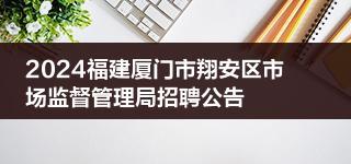 2024福建厦门市翔安区市场监督管理局招聘公告