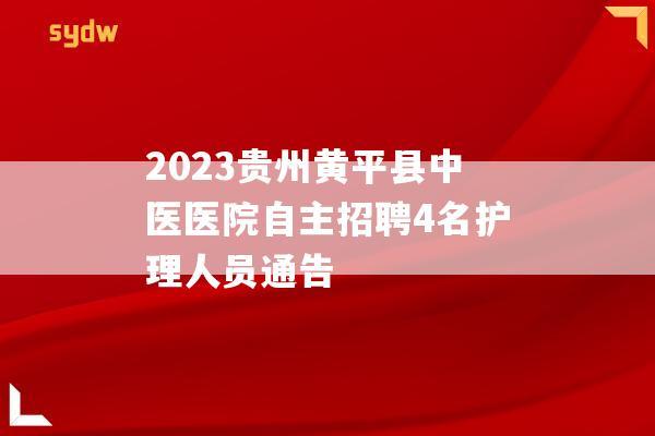 2023贵州黄平县中医医院自主招聘4名护理人员通告