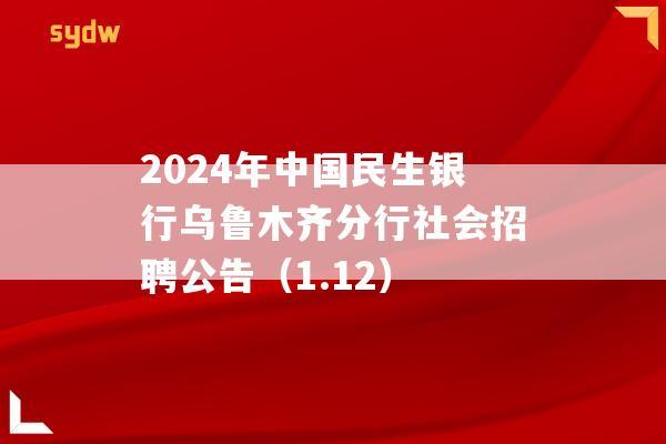 2024年中国民生银行乌鲁木齐分行社会招聘公告（1.12）