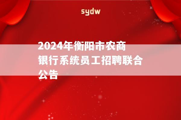 2024年衡阳市农商银行系统员工招聘联合公告