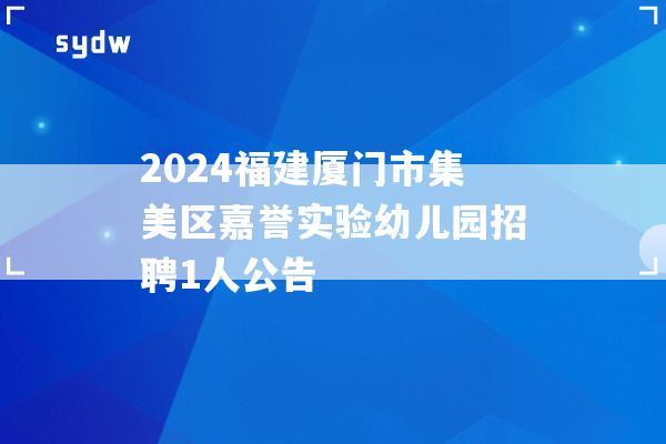 2024福建厦门市集美区嘉誉实验幼儿园招聘1人公告