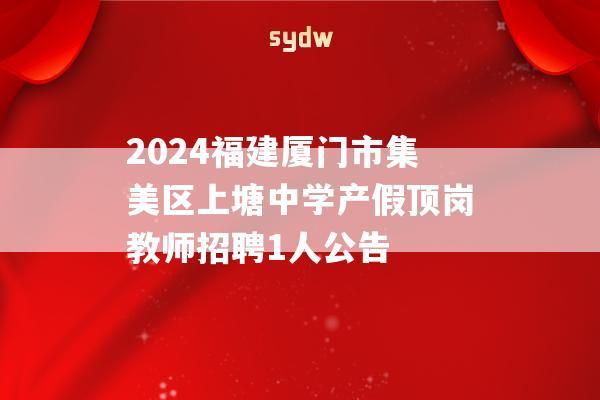 2024福建厦门市集美区上塘中学产假顶岗教师招聘1人公告