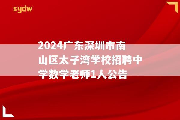 2024广东深圳市南山区太子湾学校招聘中学数学老师1人公告