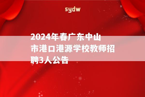 2024年春广东中山市港口港源学校教师招聘3人公告