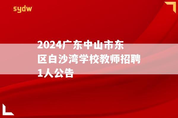 2024广东中山市东区白沙湾学校教师招聘1人公告