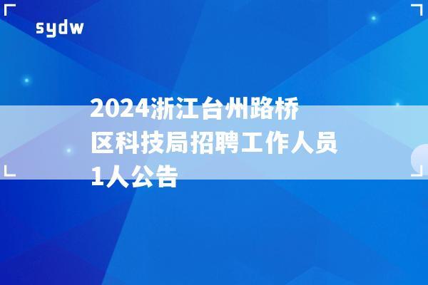 2024浙江台州路桥区科技局招聘工作人员1人公告