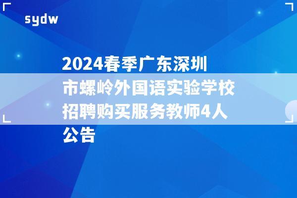 2024春季广东深圳市螺岭外国语实验学校招聘购买服务教师4人公告