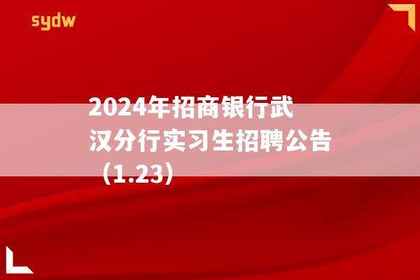 2024年招商银行武汉分行实习生招聘公告（1.23）