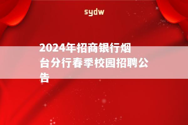 2024年招商银行烟台分行春季校园招聘公告