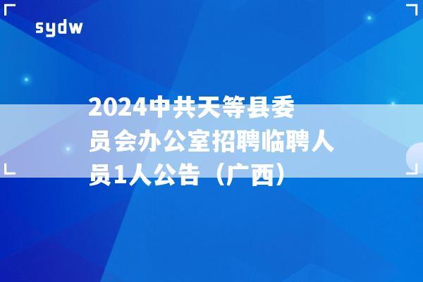 2024中共天等县委员会办公室招聘临聘人员1人公告（广西）