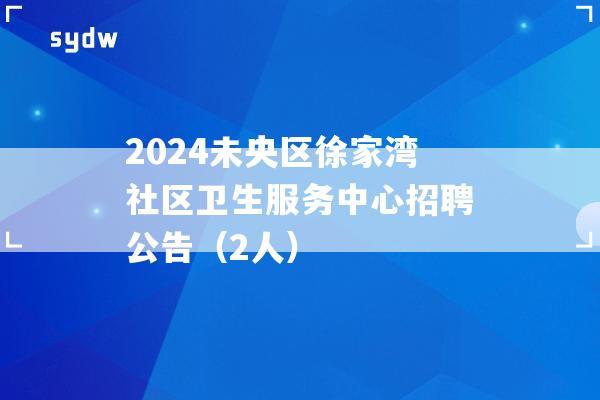 2024未央区徐家湾社区卫生服务中心招聘公告（2人）