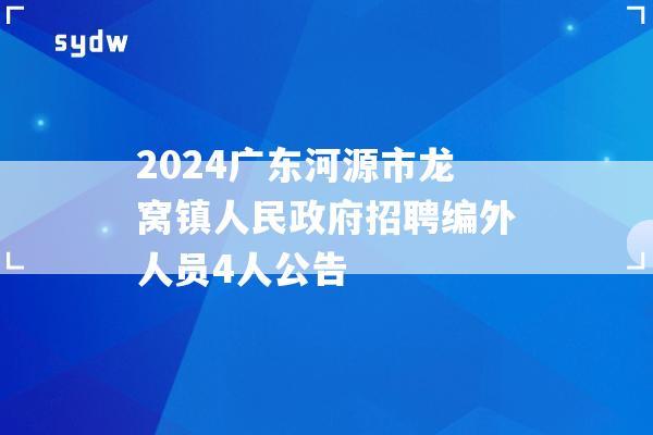 2024广东河源市龙窝镇人民政府招聘编外人员4人公告