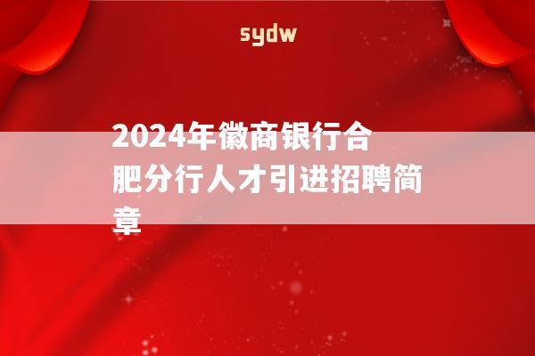 2024年徽商银行合肥分行人才引进招聘简章