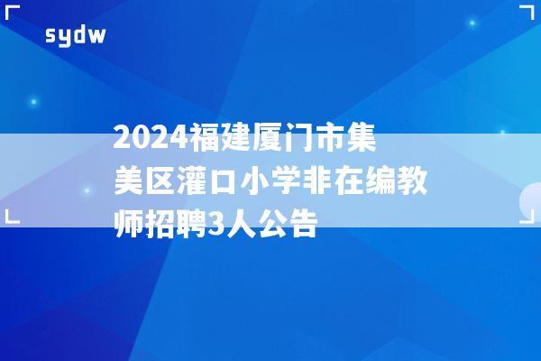 2024福建厦门市集美区灌口小学非在编教师招聘3人公告