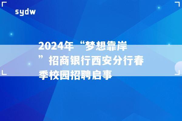 2024年“梦想靠岸”招商银行西安分行春季校园招聘启事