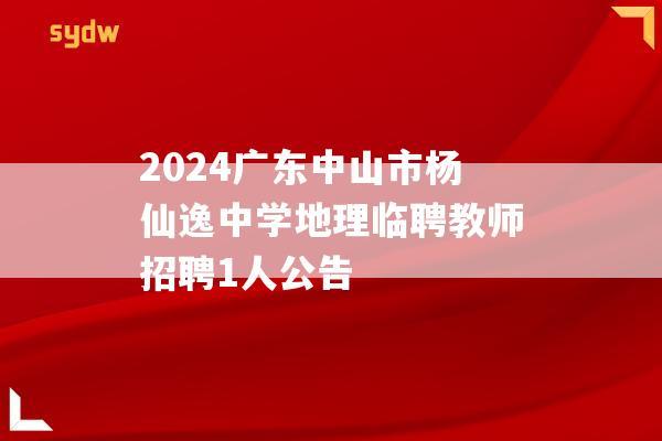 2024广东中山市杨仙逸中学地理临聘教师招聘1人公告