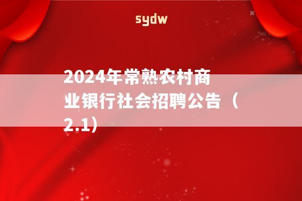 2024年常熟农村商业银行社会招聘公告（2.1）