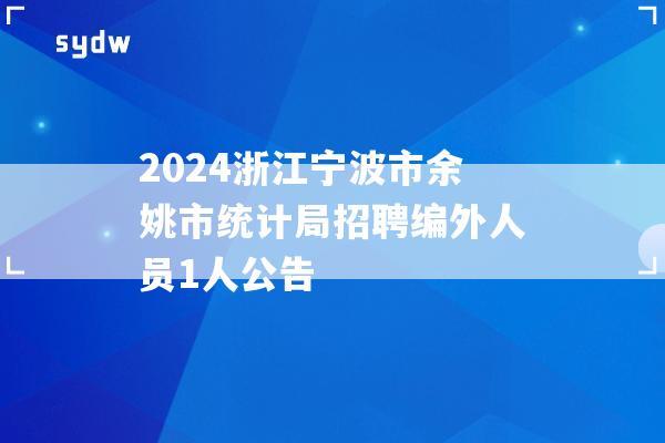 2024浙江宁波市余姚市统计局招聘编外人员1人公告