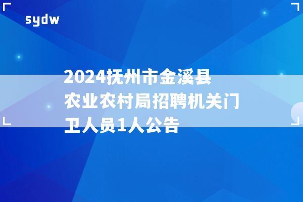 2024抚州市金溪县农业农村局招聘机关门卫人员1人公告