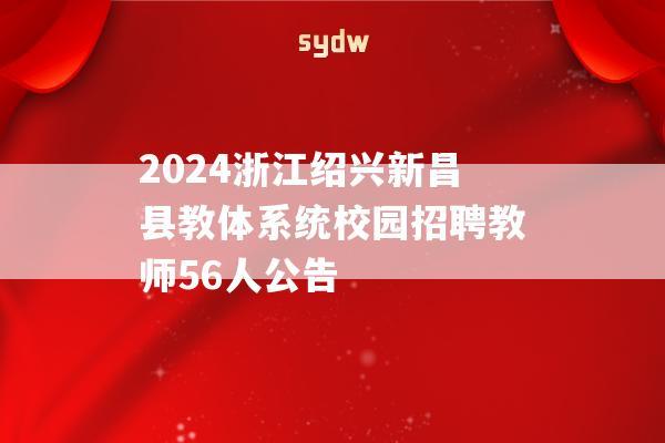 2024浙江绍兴新昌县教体系统校园招聘教师56人公告