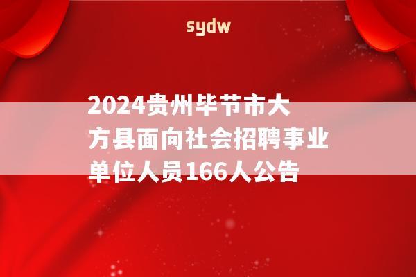 2024贵州毕节市大方县面向社会招聘事业单位人员166人公告