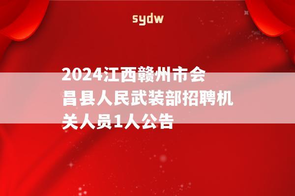 2024江西赣州市会昌县人民武装部招聘机关人员1人公告