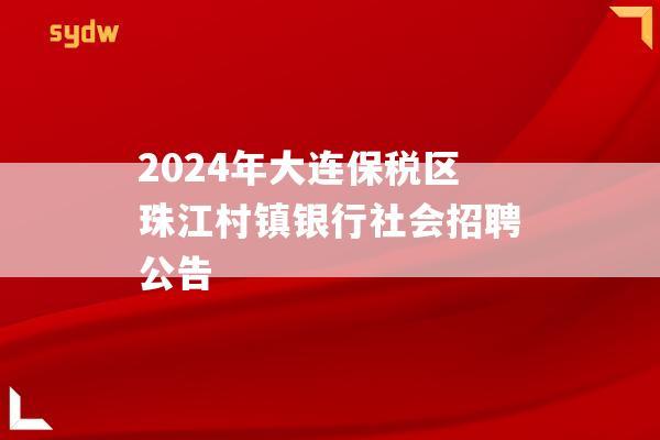 2024年大连保税区珠江村镇银行社会招聘公告