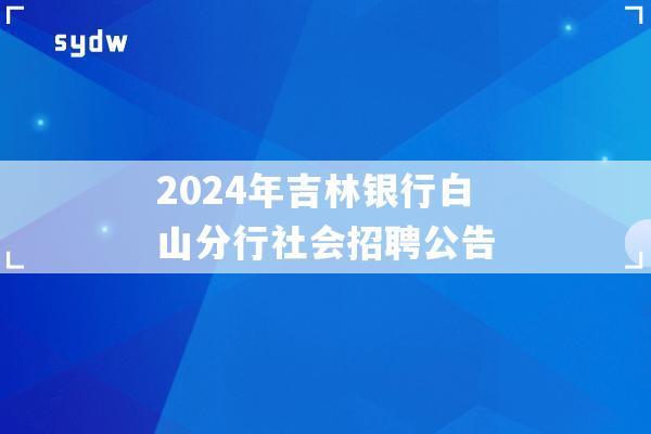 2024年吉林銀行白山分行社會招聘公告