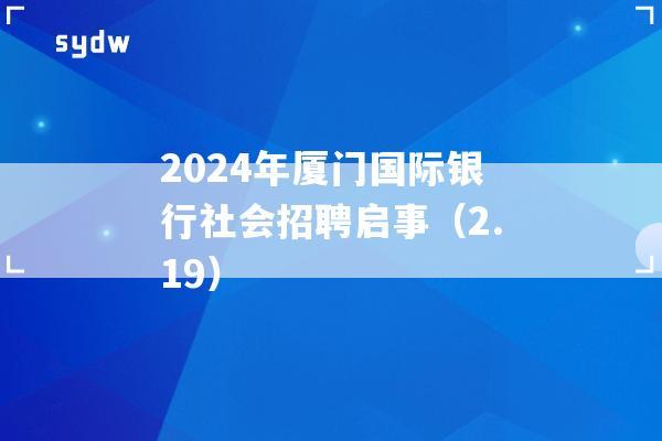 2024年厦门国际银行社会招聘启事（2.19）  第1张