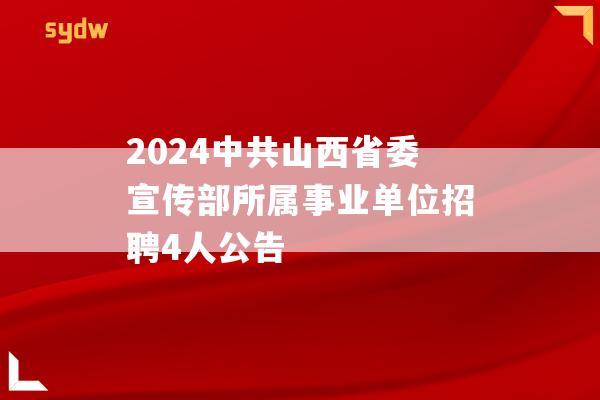 2024中共山西省委宣传部所属事业单位招聘4人公告