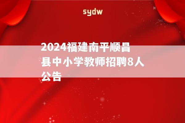 2024福建南平順昌縣中小學(xué)教師招聘8人公告