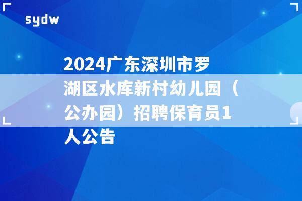 2024广东深圳市罗湖区水库新村幼儿园（公办园）招聘保育员1人公告