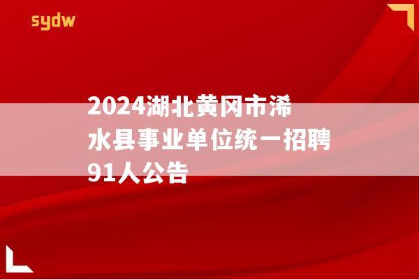 2024湖北黄冈市浠水县事业单位统一招聘91人公告