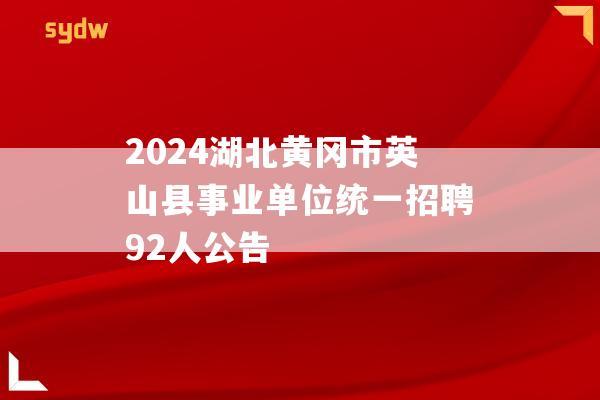 2024湖北黄冈市英山县事业单位统一招聘92人公告