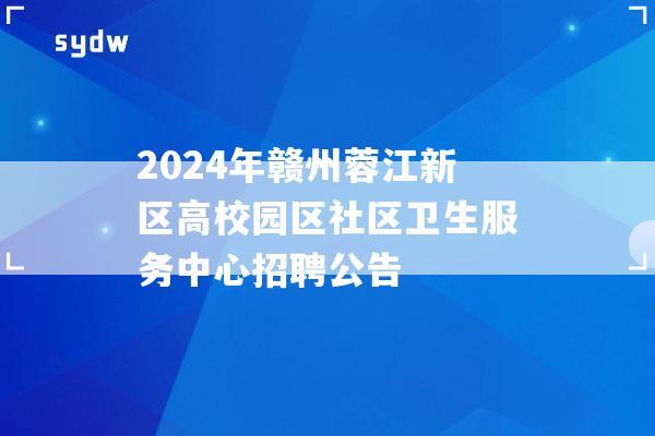 2024年赣州蓉江新区高校园区社区卫生服务中心招聘公告