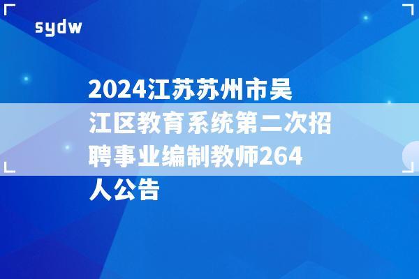 2024江苏苏州市吴江区教育系统第二次招聘事业编制教师264人公告