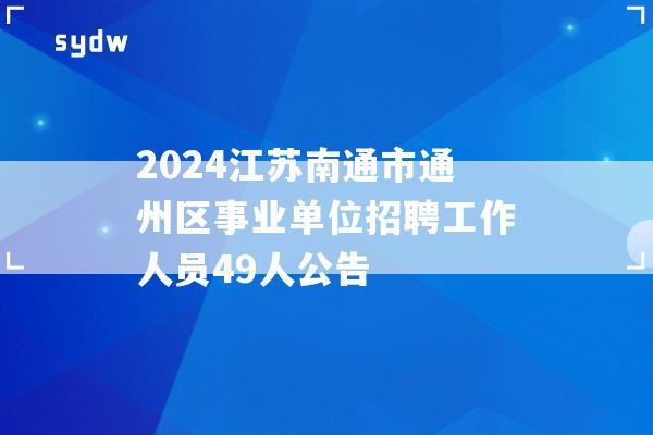 2024江苏南通市通州区事业单位招聘工作人员49人公告