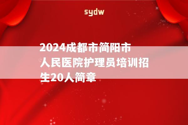 2024成都市简阳市人民医院护理员培训招生20人简章