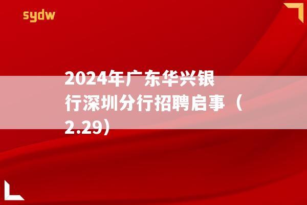 2024年广东华兴银行深圳分行招聘启事（2.29）