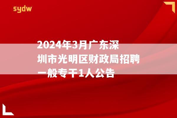 2024年3月广东深圳市光明区财政局招聘一般专干1人公告