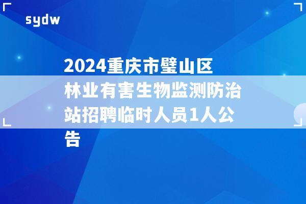 2024重庆市璧山区林业有害生物监测防治站招聘临时人员1人公告