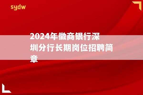 2024年徽商银行深圳分行长期岗位招聘简章