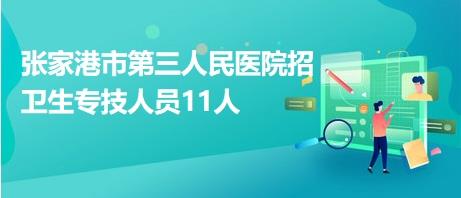 张家港市第三人民医院招卫生专技人员11人